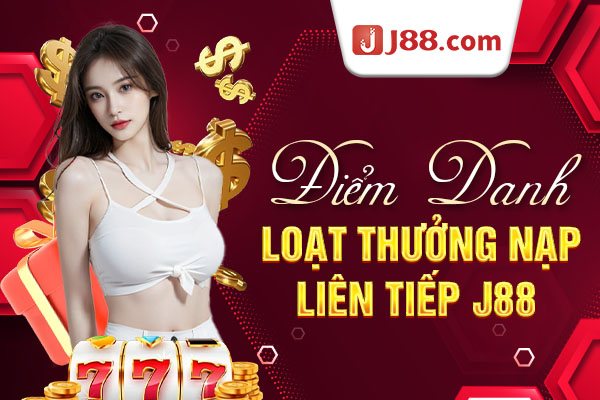 Điểm danh loạt thưởng nạp liên tiếp J88