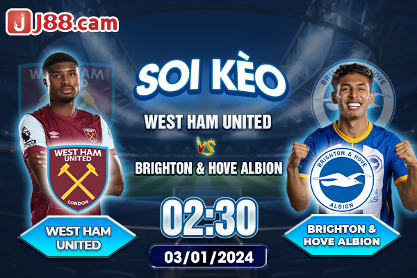 Soi kèo Và Nhận Định West Ham United vs Brighton & Hove Albion 02:30 03/01