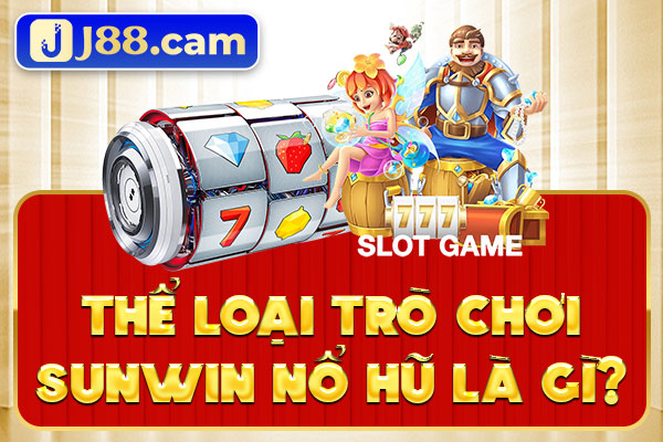 Thể loại trò chơi Sunwin nổ hũ là gì?